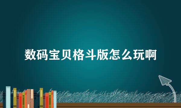 数码宝贝格斗版怎么玩啊