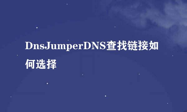 DnsJumperDNS查找链接如何选择