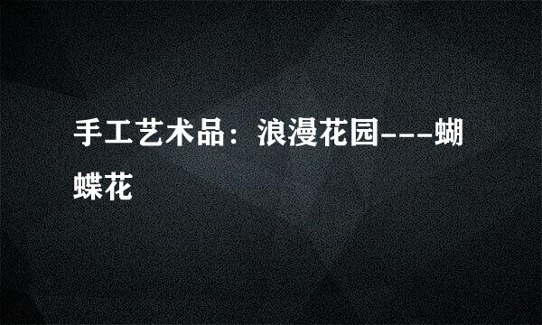 手工艺术品：浪漫花园---蝴蝶花