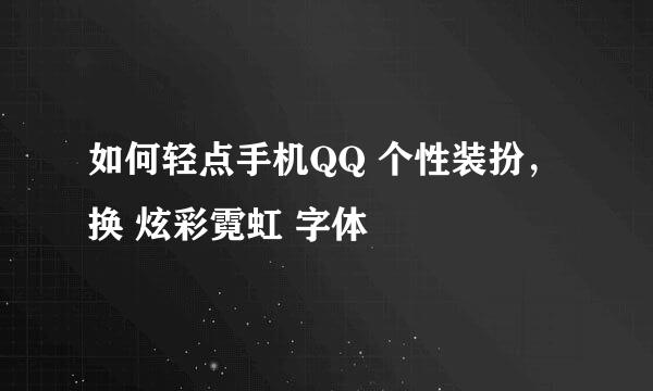 如何轻点手机QQ 个性装扮， 换 炫彩霓虹 字体