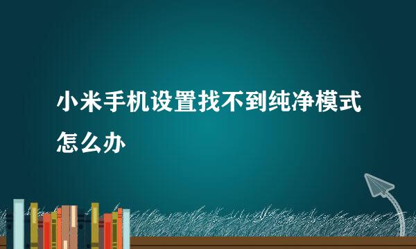 小米手机设置找不到纯净模式怎么办