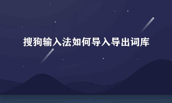 搜狗输入法如何导入导出词库