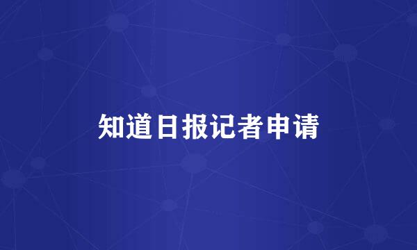 知道日报记者申请