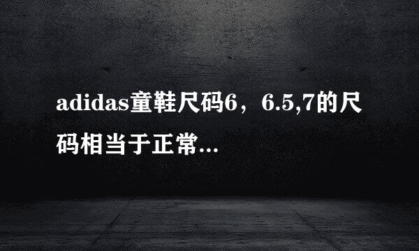 adidas童鞋尺码6，6.5,7的尺码相当于正常女鞋的多大