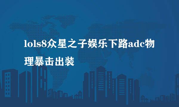 lols8众星之子娱乐下路adc物理暴击出装