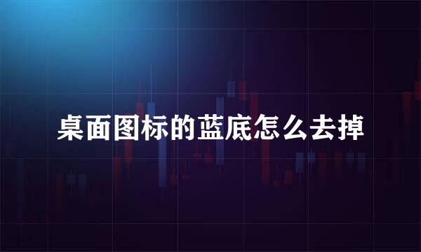 桌面图标的蓝底怎么去掉