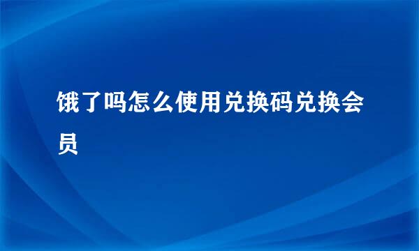 饿了吗怎么使用兑换码兑换会员