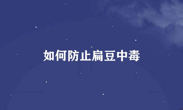 如何防止扁豆中毒