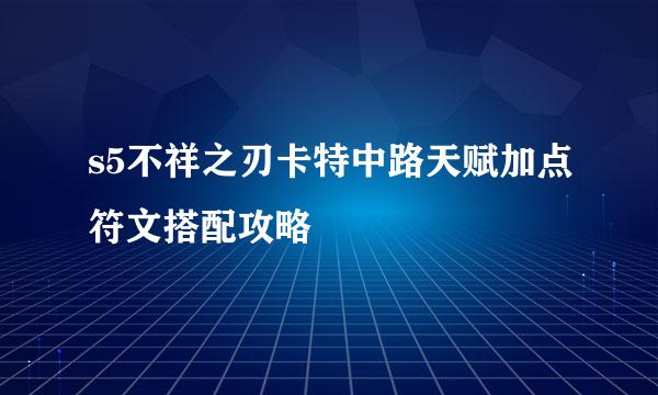 s5不祥之刃卡特中路天赋加点符文搭配攻略