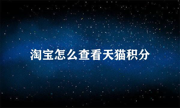 淘宝怎么查看天猫积分
