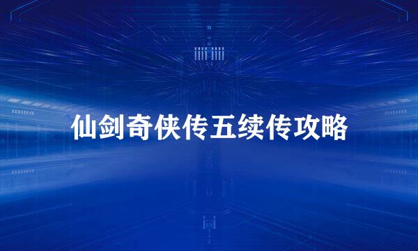 仙剑奇侠传五续传攻略