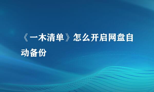 《一木清单》怎么开启网盘自动备份