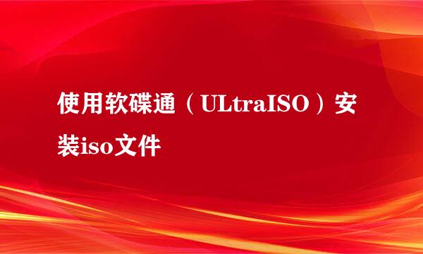 使用软碟通（ULtraISO）安装iso文件