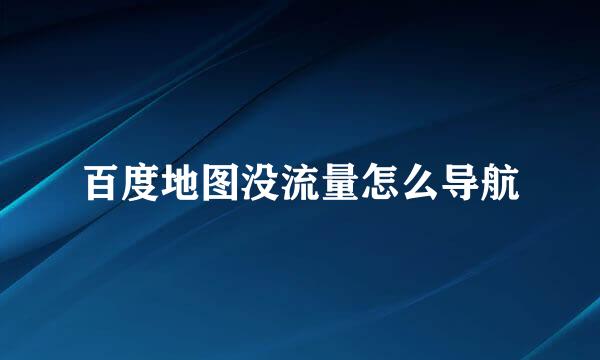 百度地图没流量怎么导航