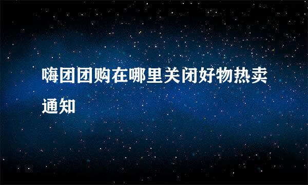 嗨团团购在哪里关闭好物热卖通知