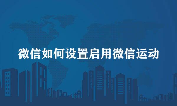 微信如何设置启用微信运动