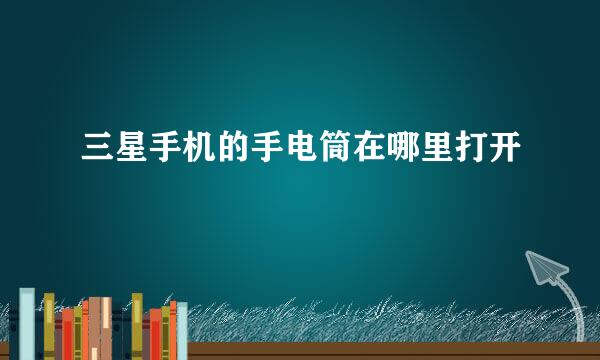 三星手机的手电筒在哪里打开