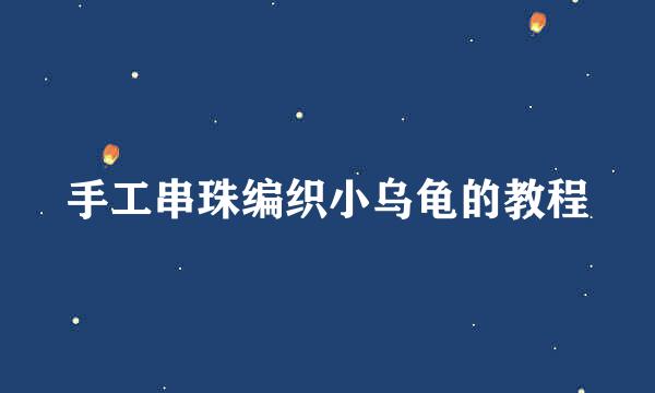 手工串珠编织小乌龟的教程