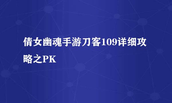 倩女幽魂手游刀客109详细攻略之PK
