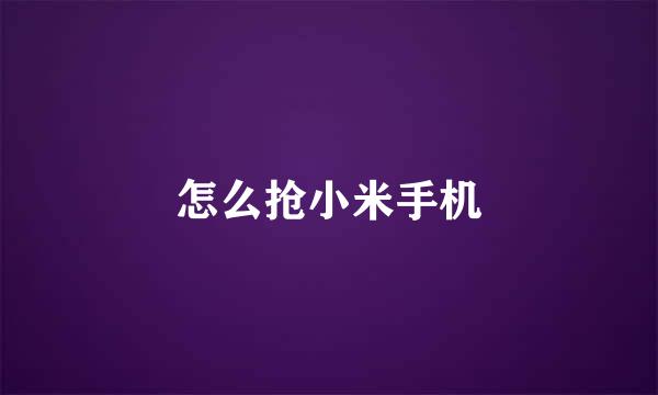 怎么抢小米手机