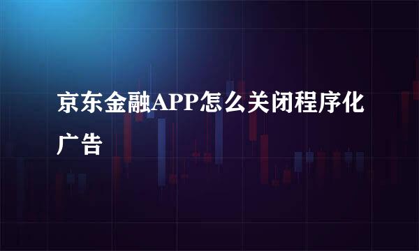 京东金融APP怎么关闭程序化广告