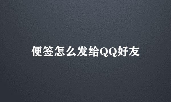 便签怎么发给QQ好友