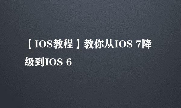 【IOS教程】教你从IOS 7降级到IOS 6