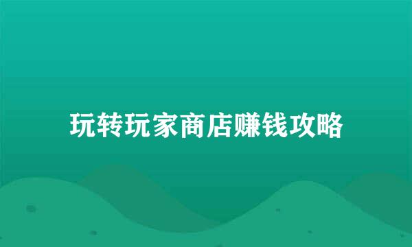 玩转玩家商店赚钱攻略