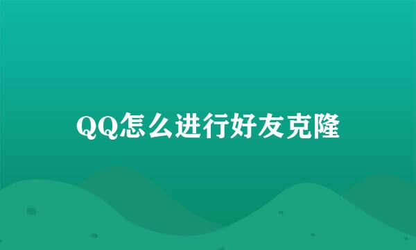 QQ怎么进行好友克隆