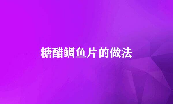 糖醋鲷鱼片的做法