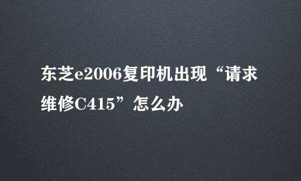 东芝e2006复印机出现“请求维修C415”怎么办