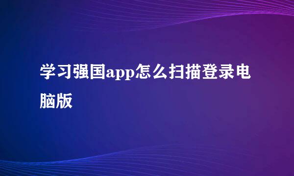 学习强国app怎么扫描登录电脑版