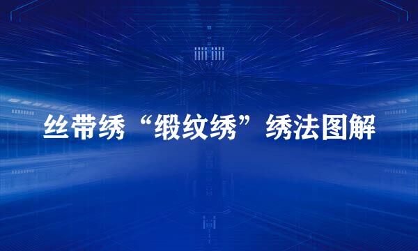 丝带绣“缎纹绣”绣法图解