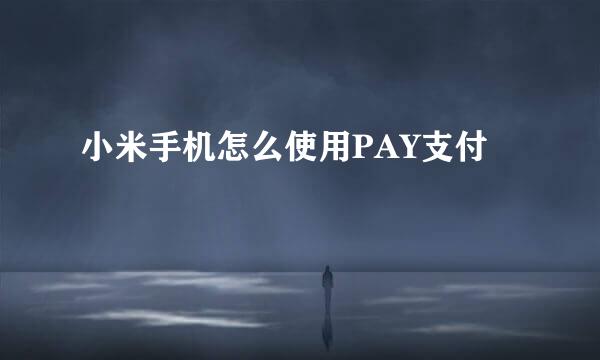 小米手机怎么使用PAY支付
