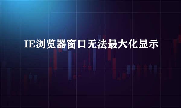 IE浏览器窗口无法最大化显示