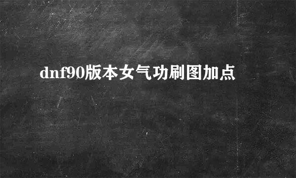 dnf90版本女气功刷图加点