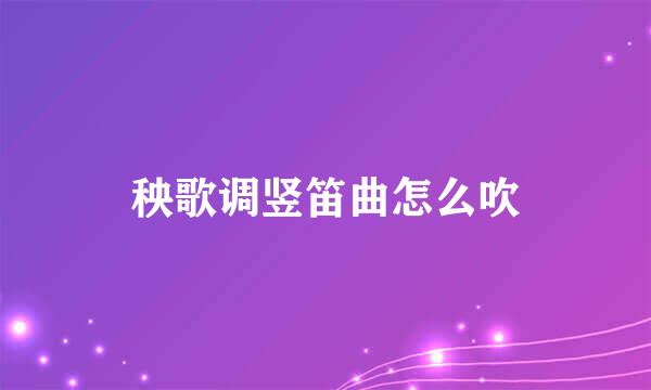 秧歌调竖笛曲怎么吹