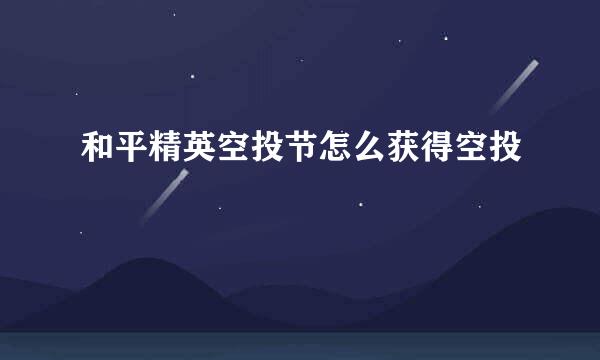 和平精英空投节怎么获得空投