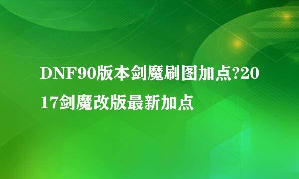 DNF90版本剑魔刷图加点?2017剑魔改版最新加点