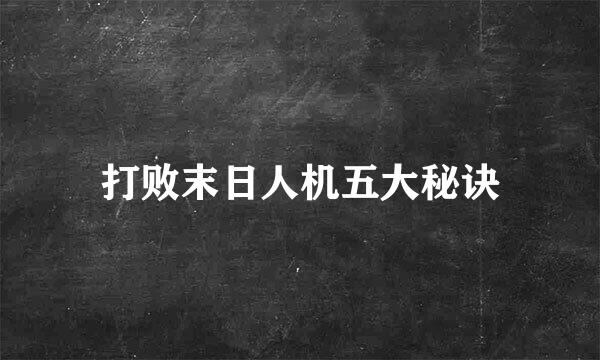 打败末日人机五大秘诀