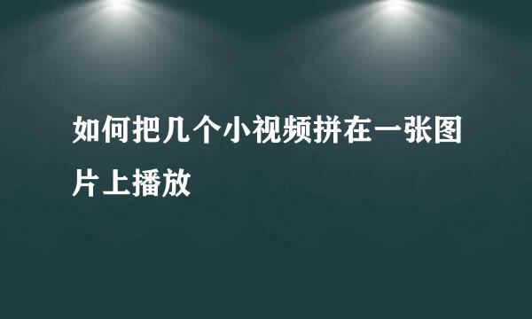 如何把几个小视频拼在一张图片上播放