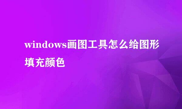 windows画图工具怎么给图形填充颜色