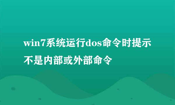 win7系统运行dos命令时提示不是内部或外部命令
