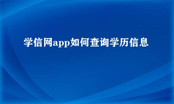 学信网app如何查询学历信息