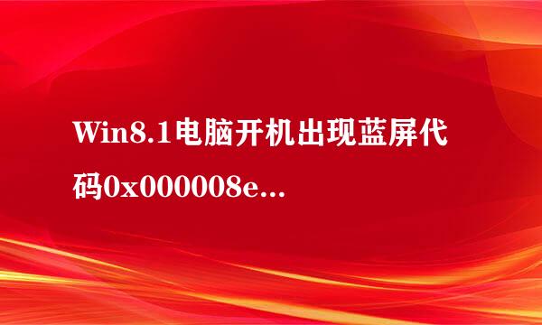 Win8.1电脑开机出现蓝屏代码0x000008e如何解决