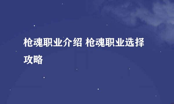 枪魂职业介绍 枪魂职业选择攻略