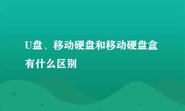 U盘、移动硬盘和移动硬盘盒有什么区别
