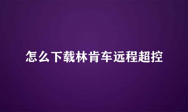 怎么下载林肯车远程超控
