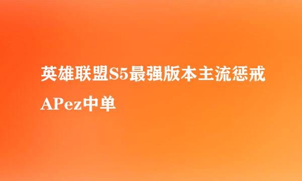 英雄联盟S5最强版本主流惩戒APez中单