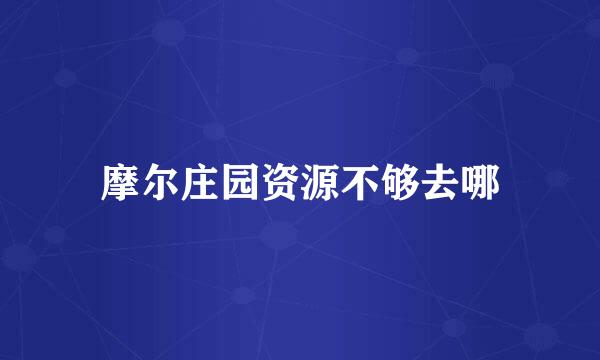 摩尔庄园资源不够去哪